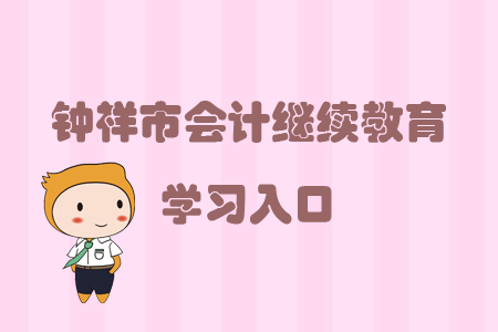 2019年湖北省鐘祥市會(huì)計(jì)繼續(xù)教育的學(xué)習(xí)入口在哪里？