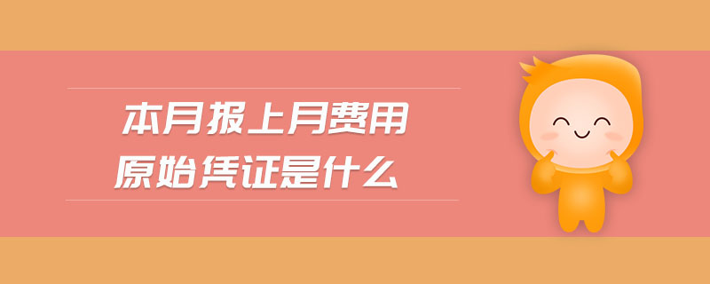 本月報(bào)上月費(fèi)用原始憑證是什么