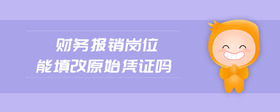 財(cái)務(wù)報(bào)銷崗位能填改原始憑證嗎