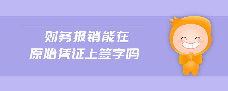 財務報銷能在原始憑證上簽字嗎