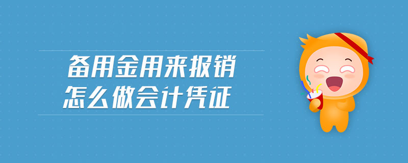 備用金用來(lái)報(bào)銷怎么做會(huì)計(jì)憑證