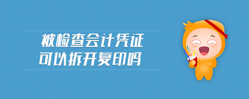 被檢查會計憑證可以拆開復(fù)印嗎