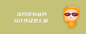 本月沒有業(yè)務(wù)會(huì)計(jì)憑證怎么做