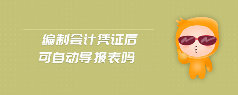 編制會(huì)計(jì)憑證后可自動(dòng)導(dǎo)報(bào)表嗎