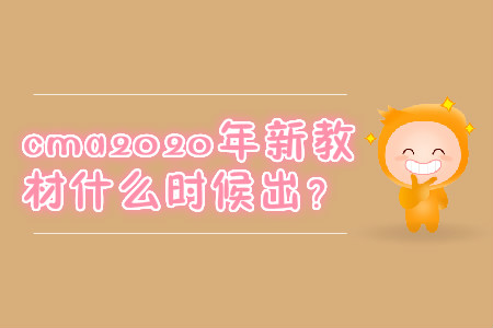 cma2020年新教材什么時(shí)候出？