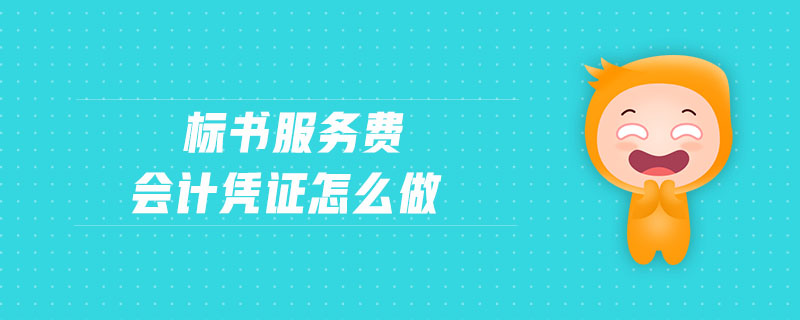 標書服務費會計憑證怎么做
