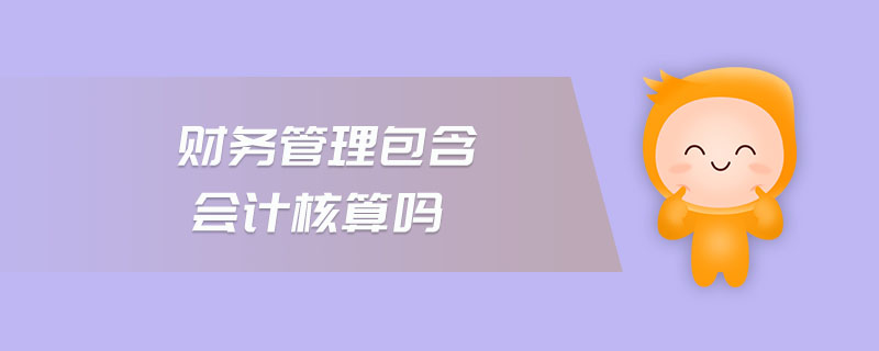 財務(wù)管理包含會計核算嗎