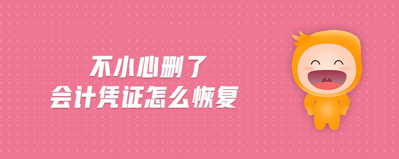 不小心刪了會(huì)計(jì)憑證怎么恢復(fù)