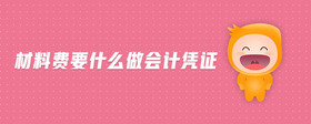 材料費要什么做會計憑證