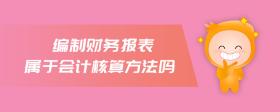 編制財務(wù)報表屬于會計核算方法嗎