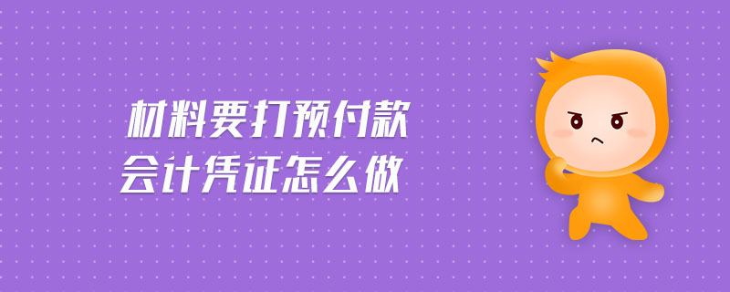 材料要打預(yù)付款會計憑證怎么做