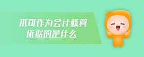 不可作為會(huì)計(jì)核算依據(jù)的是什么