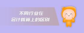 不同行業(yè)在會(huì)計(jì)核算上的區(qū)別