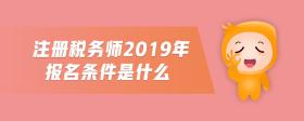 注冊(cè)稅務(wù)師2019年報(bào)名條件是什么