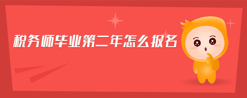 稅務(wù)師畢業(yè)第二年怎么報(bào)名