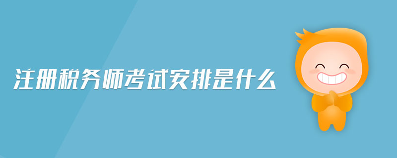 注冊(cè)稅務(wù)師考試安排是什么