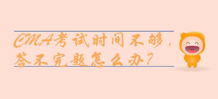 CMA考試時間不夠，答不完題怎么辦？