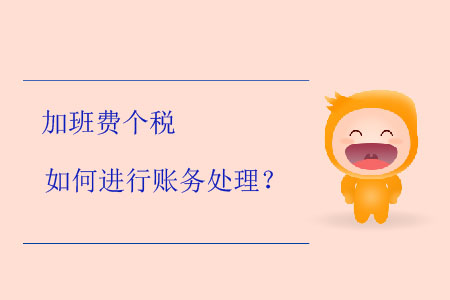 加班費(fèi)個(gè)稅如何進(jìn)行賬務(wù)處理？