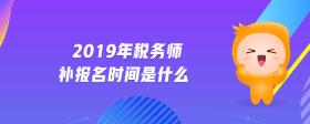 2019年稅務(wù)師補(bǔ)報(bào)名時(shí)間是什么