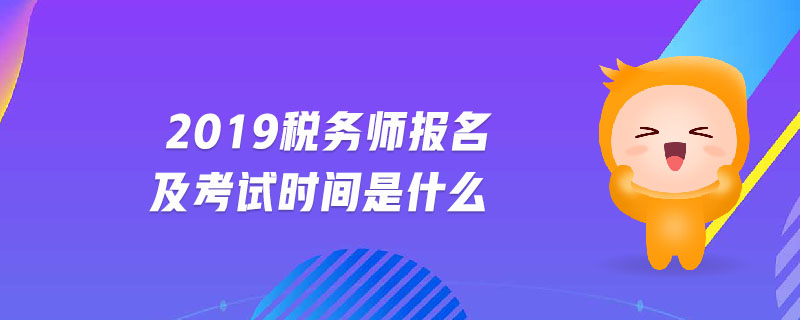 2019稅務(wù)師報名及考試時間是什么