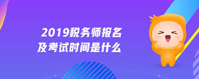 2019稅務(wù)師報(bào)名及考試時(shí)間是什么