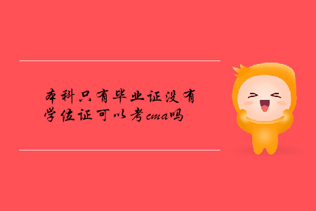 本科只有畢業(yè)證沒有學(xué)位證可以考cma嗎