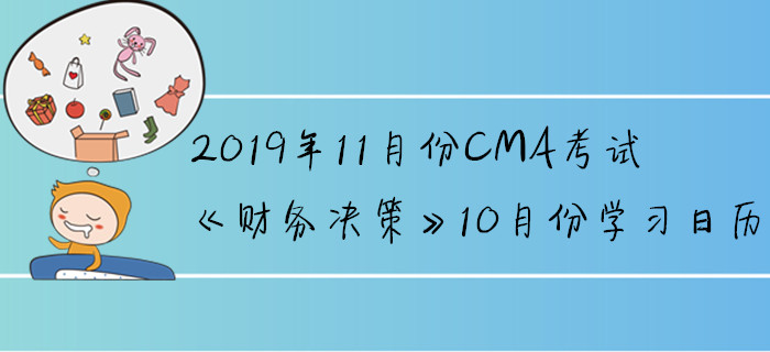 2019年11月份CMA考試《財務(wù)決策》10月份學(xué)習(xí)日歷