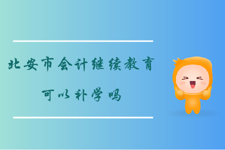 2019年黑龍江省北安市會(huì)計(jì)繼續(xù)教育可以補(bǔ)學(xué)嗎？