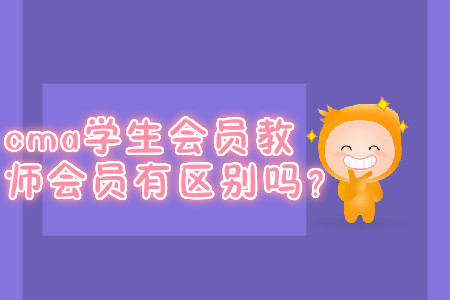 cma學(xué)生會(huì)員教師會(huì)員有區(qū)別嗎？