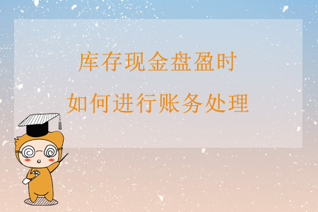 庫存現(xiàn)金盤盈時(shí)，如何進(jìn)行賬務(wù)處理？