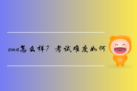 cma怎么樣？考試難度如何