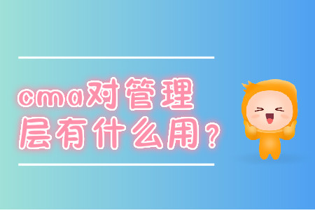 cma對管理層有什么用？