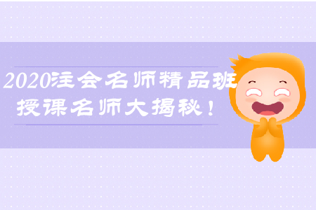 2020年注會名師精品班，授課名師大揭秘！
