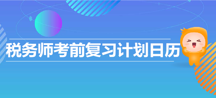 2019年稅務(wù)師考前復(fù)習(xí)計(jì)劃出爐！高效復(fù)習(xí)，順利通關(guān)！