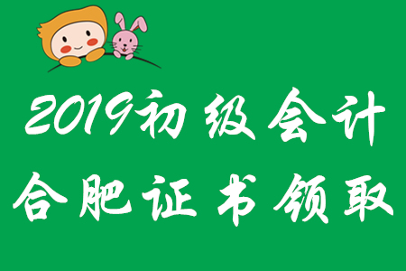 合肥2019年初級(jí)會(huì)計(jì)師證書領(lǐng)取時(shí)間已公布！