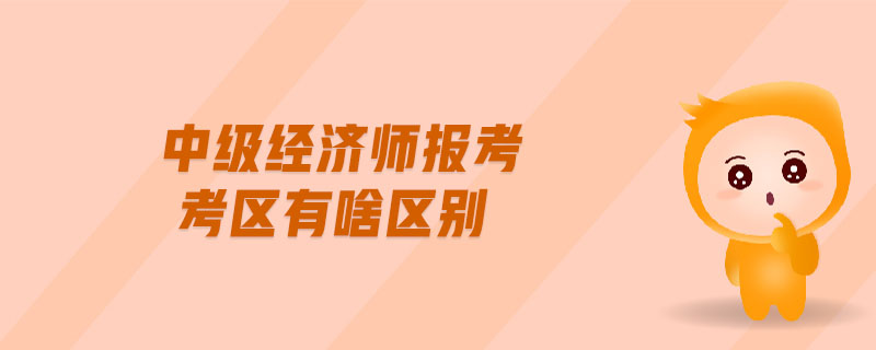 中級(jí)經(jīng)濟(jì)師報(bào)考考區(qū)有啥區(qū)別