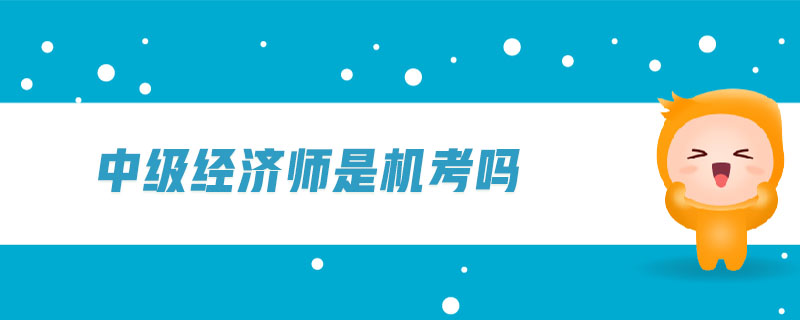 中級(jí)經(jīng)濟(jì)師是機(jī)考嗎