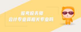 報(bào)考稅務(wù)師會計(jì)專業(yè)算相關(guān)專業(yè)嗎