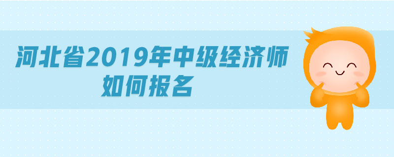 河北省2019年中級(jí)經(jīng)濟(jì)師如何報(bào)名