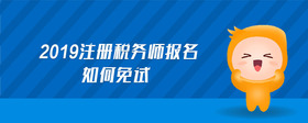2019注冊稅務(wù)師報名如何免試