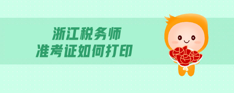 浙江稅務(wù)師準(zhǔn)考證如何打印