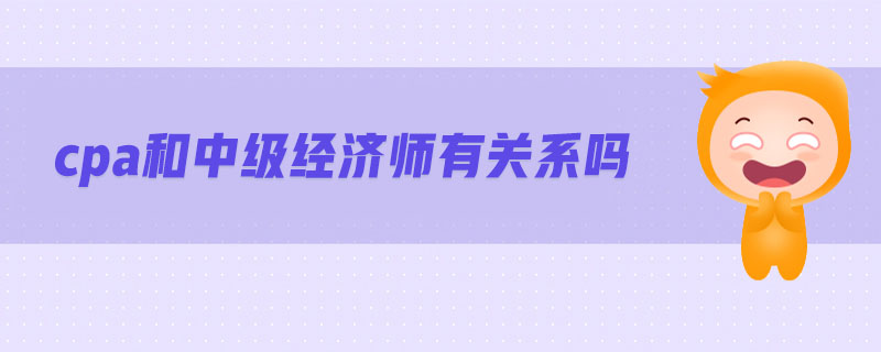 cpa和中級經(jīng)濟(jì)師有關(guān)系嗎