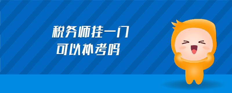 稅務(wù)師掛一門可以補(bǔ)考嗎