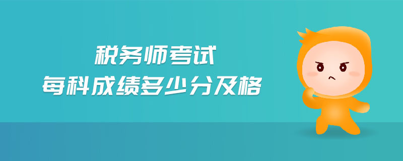 稅務(wù)師考試每科成績(jī)多少分及格