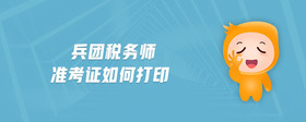 兵團稅務(wù)師準(zhǔn)考證如何打印