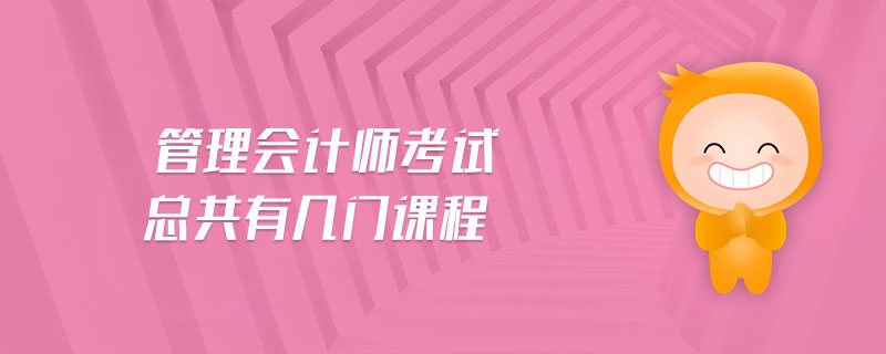 管理會計(jì)師考試總共有幾門課程