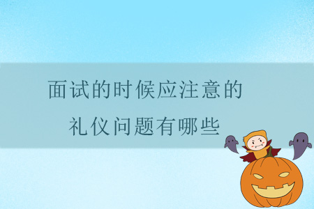面試的時候應(yīng)注意的禮儀問題有哪些？