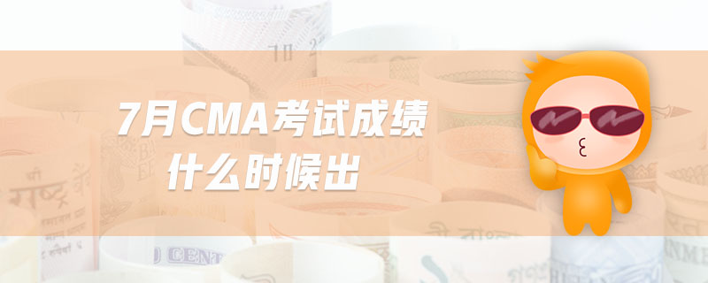 7月CMA考試成績什么時候出