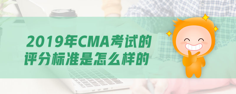 2019年CMA考試的評分標(biāo)準(zhǔn)是怎么樣的