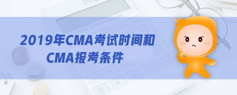 2019年CMA考試時(shí)間和CMA報(bào)考條件